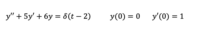 \( y^{\prime \prime}+5 y^{\prime}+6 y=\delta(t-2) \quad y(0)=0 \quad y^{\prime}(0)=1 \)