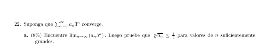 22. Suponga que \( \sum_{n=1}^{\infty} a_{n} 3^{n} \) converge. a. (8\%) Encuentre \( \lim _{n \rightarrow \infty}\left(a_{n}