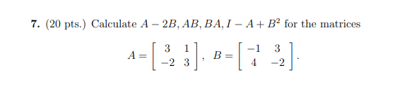 Solved 7. (20 Pts.) Calculate A – 2B, AB, BA,I – A+ B2 For | Chegg.com