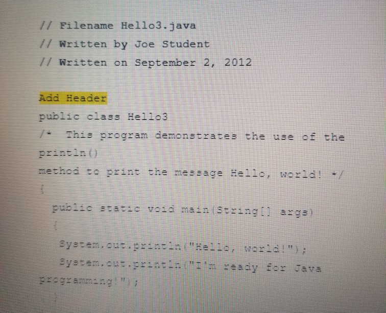 11 Filename Hello3.java 7 Written by Joe Student 7 Written on September 2, 2012 Add Header public class Belio 3 This program