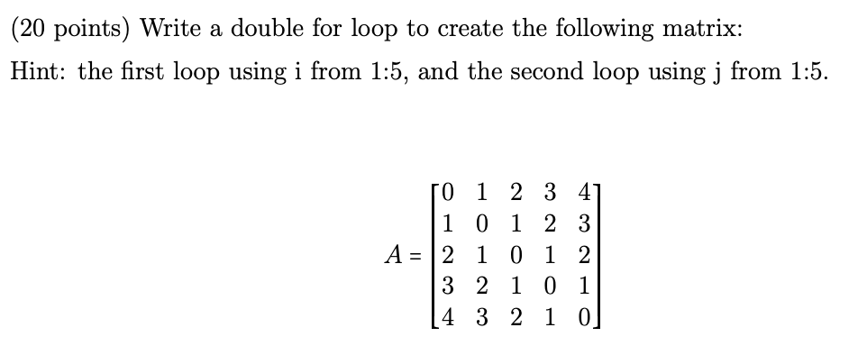 Solved (20 points) Write a double for loop to create the | Chegg.com