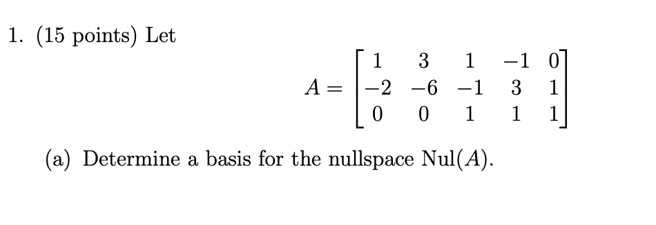Solved 1. (15 points) Let 1 3 A= -2 -6 0 0 1 -1 0 -1 3 1 1 1 | Chegg.com