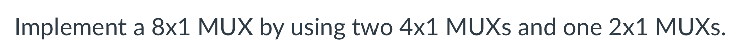 Solved Implement a 8x1 MUX by using two 4x1 MUXs and one 2x1 | Chegg.com