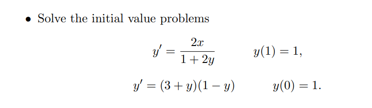 Solve the initial value problems 2x y = 1 + 2y y = (3+y)(1 - y) y(1) = 1, y (0) = 1.