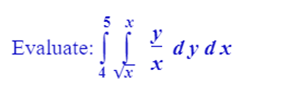 Evaluate: \( \int_{4}^{5} \int_{\sqrt{x}}^{x} \frac{y}{x} d y d x \)