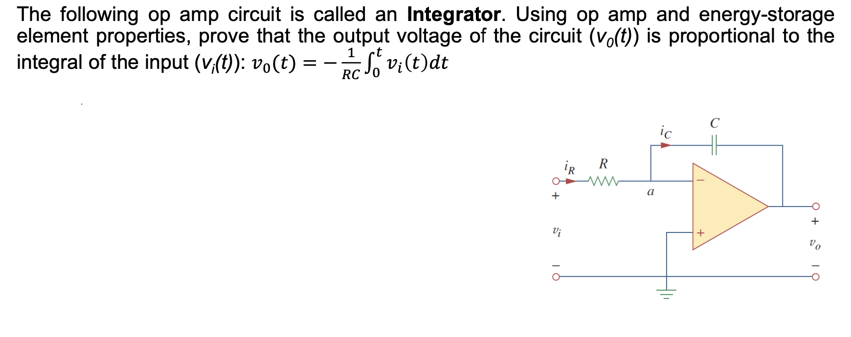 The following op amp circuit is called an Integrator. Using op amp and energy-storage element properties, prove that the outp