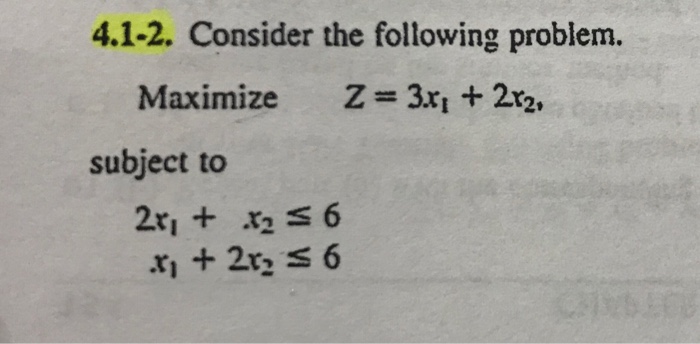 Solved 4.1-2. Consider the following problem. Maximize Z = | Chegg.com