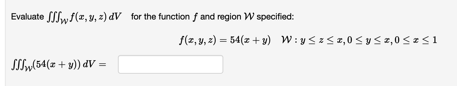 Evaluate \( \iiint_{\mathcal{W}} f(x, y, z) d V \) for the function \( f \) and region \( \mathcal{W} \) specified: \[ f(x, y