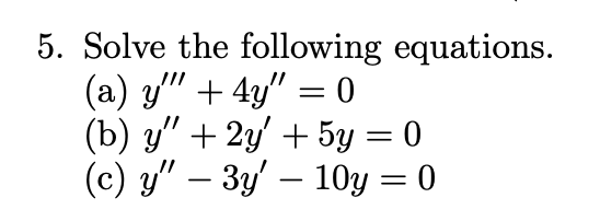 Solve the following equations. (a) \( y^{\prime \prime \prime}+4 y^{\prime \prime}=0 \) (b) \( y^{\prime \prime}+2 y^{\prime}