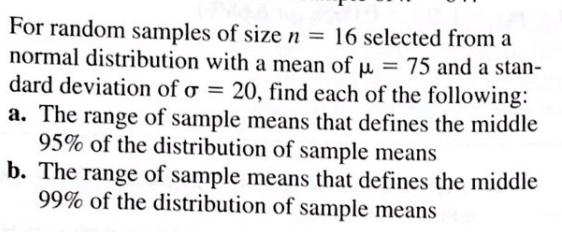 For random samples of size n = 16 selected from a
normal distribution with a mean of ? = 75 and a stan-
dard deviation of o =