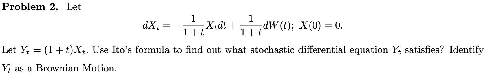 Solved = = Problem 2. Let 1 1 dXt X+dt + dW(t); X(0) = 0. | Chegg.com