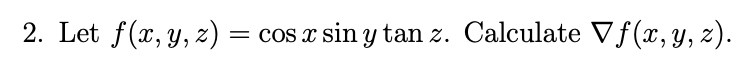 2. Let \( f(x, y, z)=\cos x \sin y \tan z \). Calculate \( \nabla f(x, y, z) \).