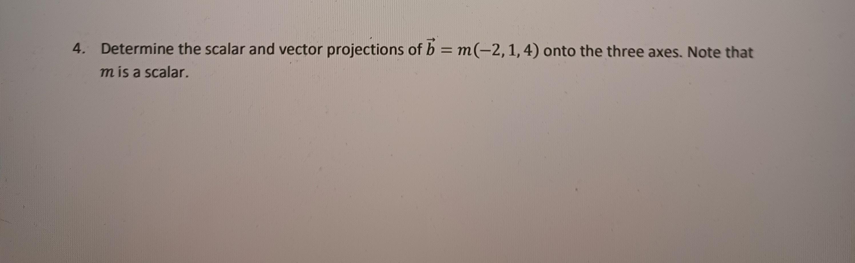 Solved 4. Determine The Scalar And Vector Projections Of B = | Chegg.com