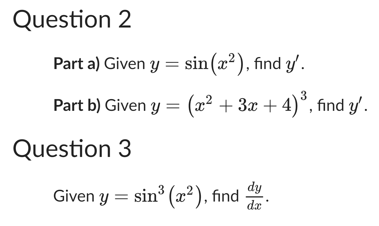 Part a) Given \( y=\sin \left(x^{2}\right) \), find \( y^{\prime} \). Part b) Given \( y=\left(x^{2}+3 x+4\right)^{3} \), fin