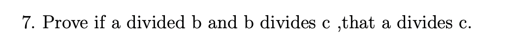 Solved 7. Prove If A Divided B And B Divides C That A | Chegg.com