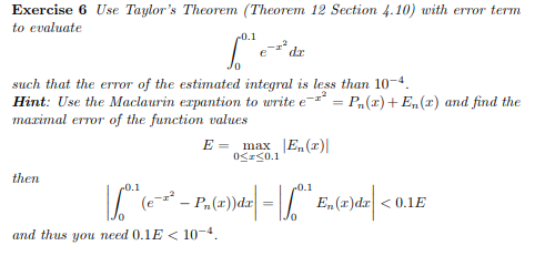 Exercise 6 Use Taylors Theorem (Theorem 12 Section 4.10) with error term
to evaluate
dc
0.1
6**
such that the error of the e