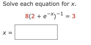 Solved Solve each equation for x 8(2+e−x)−1=3 | Chegg.com