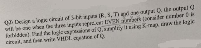 Solved Q2) Design a logic circuit of 3-bit inputs (R,S,T) | Chegg.com