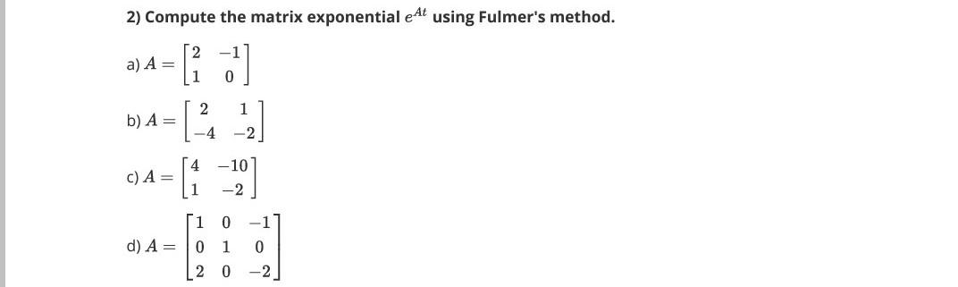 Solved 2) Compute the matrix exponential eAt using Fulmer's | Chegg.com