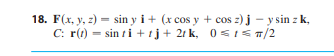 \( \mathbf{F}(x, y, z)=\sin y \mathbf{i}+(x \cos y+\cos z) \mathbf{j}-y \sin z \mathbf{k} \) \( C: \mathbf{r}(t)=\sin t \math