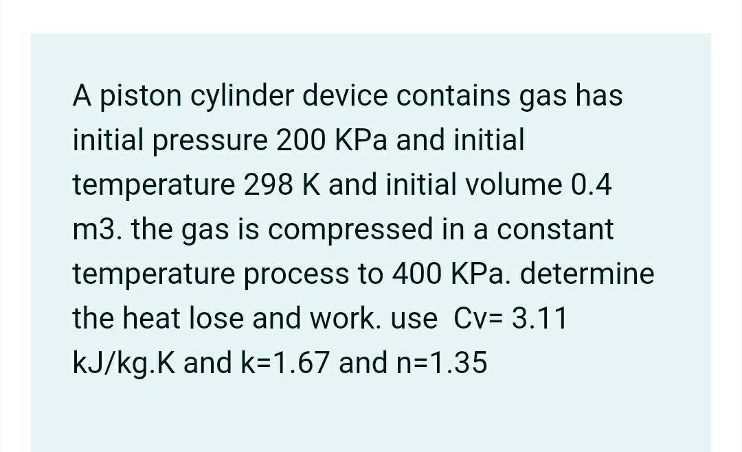 Solved A piston cylinder device contains gas has initial