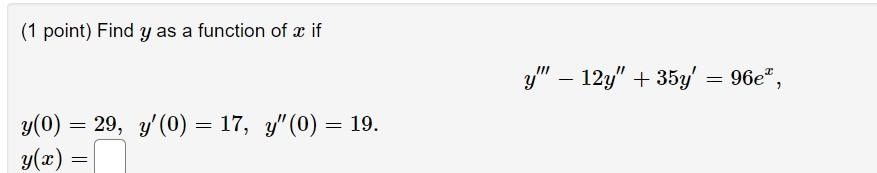 (1 point) Find \( y \) as a function of \( x \) if \[ y^{\prime \prime \prime}-12 y^{\prime \prime}+35 y^{\prime}=96 e^{x}, \