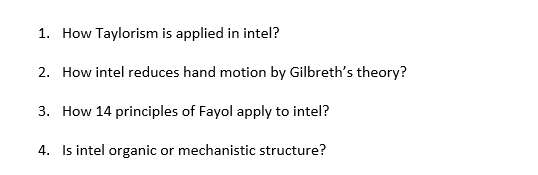 1. How Taylorism is applied in intel?
2. How intel reduces hand motion by Gilbreths theory?
3. How 14 principles of Fayol ap