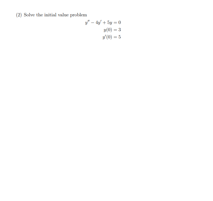 (2) Solve the initial value problem \[ \begin{array}{r} y^{\prime \prime}-4 y^{\prime}+5 y=0 \\ y(0)=3 \\ y^{\prime}(0)=5 \en