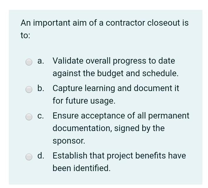 Solved An important aim of a contractor closeout is to: C. | Chegg.com