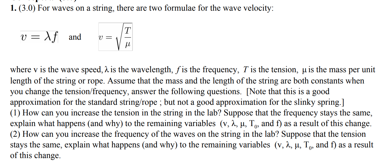 1. (3.0) For waves on a string, there are two formulae for the wave velocity:
v=lf and
U
where v is the wave speed, 2 is the