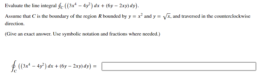 Solved Evaluate the line integral ∮C((3x4−4y2)dx+(6y−2xy)dy) | Chegg.com