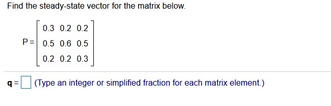 Solved Find the steady-state vector for the matrix below. | Chegg.com