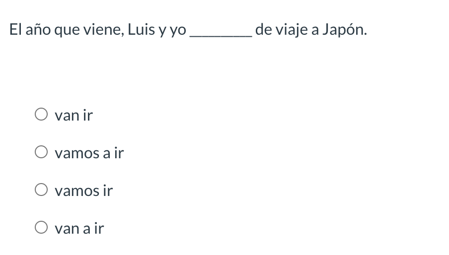 El año que viene, Luis y yo, de viaje a Japón. O van ir vamos a ir O vamos ir O van a ir