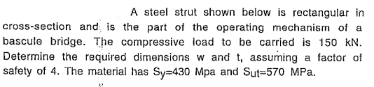 A steel strut shown below is rectangular in cross-section and is the part of the operating mechanism of a bascule bridge. The