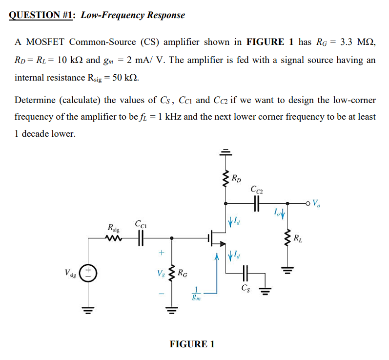 QUESTION #1: Low-Frequency Response
A MOSFET Common-Source (CS) amplifier shown in FIGURE 1 has \( R_{G}=3.3 \mathrm{M} \Omeg