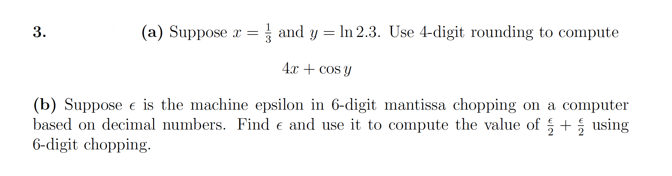 3 A Suppose X And Y Ln 2 3 Use 4 Digit Rounding To Compute 4 C Cos Y B Suppose E Is The Machine Epsilon In 6 Digit Mantissa Chopping On A