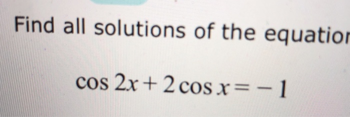 Solved Find all solutions of the equation cos 2x + 2 cos x | Chegg.com