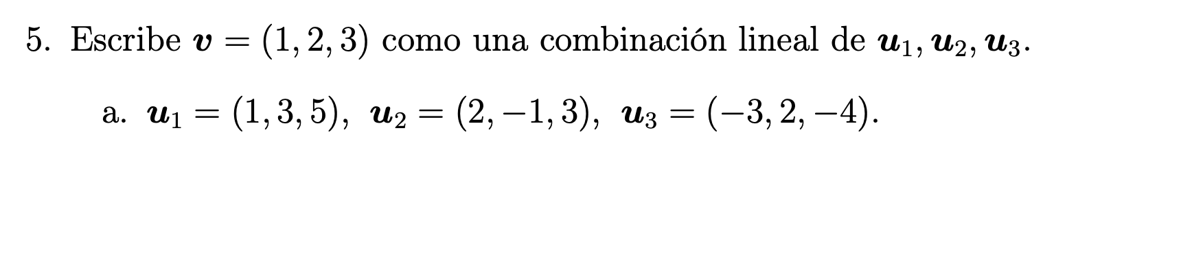 Escribe \( \boldsymbol{v}=(1,2,3) \) como una combinación lineal de \( \boldsymbol{u}_{1}, \boldsymbol{u}_{2}, \boldsymbol{u}