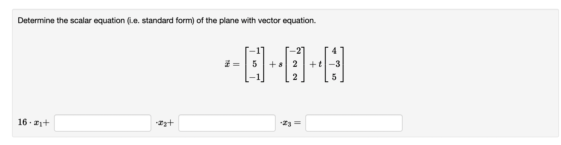 Determine the scalar equation (i.e. standard form) of the plane with vector equation.
\[
\vec{x}=\left[\begin{array}{c}
-1 \\