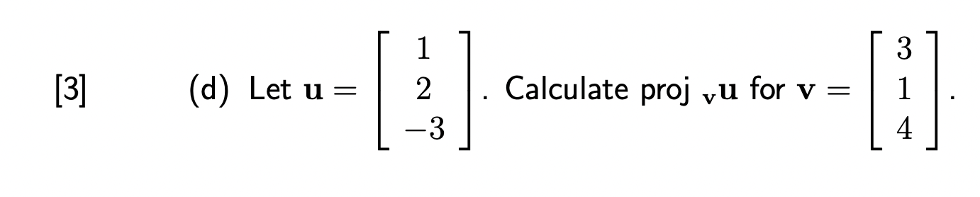 Solved (d) Let u=⎣⎡12−3⎦⎤. Calculate projvu for v=⎣⎡314⎦⎤ | Chegg.com