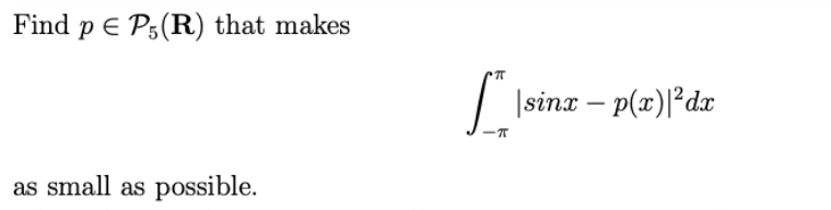 Solved Find p∈P5(R) that makes ∫−ππ∣sinx−p(x)∣2dx as small | Chegg.com