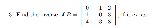 Solved 3. Find The Inverse Of B 0 1 4 1 2 03 -3 8 If It | Chegg.com