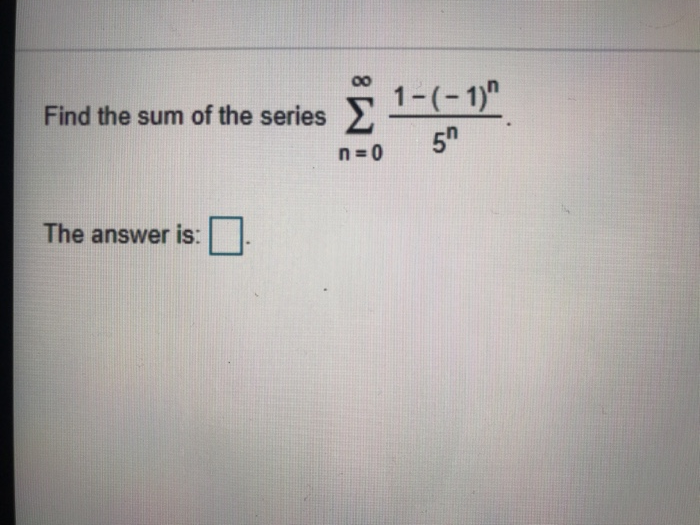Solved Find the sum of the series Σ 5 n=0 The answer is: | Chegg.com