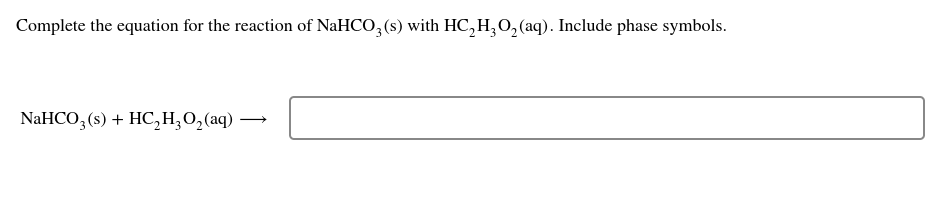 Complete the equation for the reaction of \( \mathrm{NaHCO}_{3}(\mathrm{~s}) \) with \( \mathrm{HC}_{2} \mathrm{H}_{3} \mathr