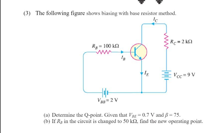 3) The following figure shows biasing with base resistor method.
(a) Determine the Q-point. Given that \( V_{B E}=0.7 \mathrm