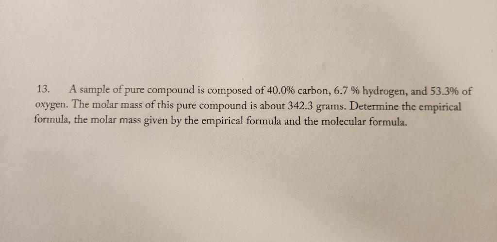 13. A sample of pure compound is composed of \( 40.0 \% \) carbon, \( 6.7 \% \) hydrogen, and \( 53.3 \% \) of oxygen. The mo