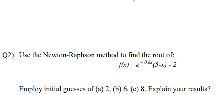 Solved Q2) Use the Newton-Raphson method to find the root | Chegg.com