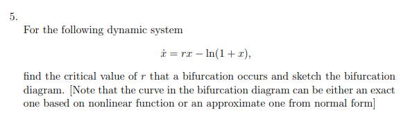 5. For the following dynamic system
\[
\dot{x}=r x-\ln (1+x),
\]
find the critical value of \( r \) that a bifurcation occurs