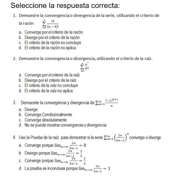 Seleccione la respuesta correcta: 1. Demuestre la convergencia o divergencia de la serie, utilizando el criterio de la razón