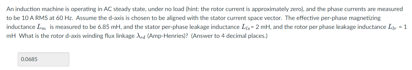 An induction machine is operating in AC steady state, under no load (hint: the rotor current is approximately zero), and the